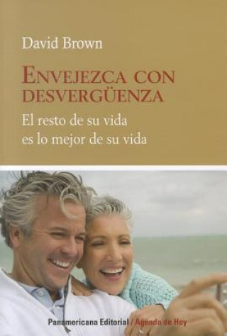 Książka Envejezca Con Desverguenza: El Resto de su Vida Es Lo Mejor de su Vida = Age with Shamelessness David Brown