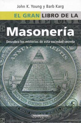 Carte El Gran Libro de la Masoneria: Desentrane los Misterios de Esta Antigua y Misteriosa Sociedad = The Everything Freemasons Book Barb Y. Karg