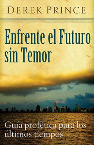 Book Enfrente el Futuro Sin Temor: Guia Profetica Para los Ultimos Tiempos Derek Prince