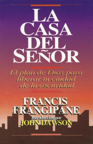 Carte La Casa del Senor: El Plan de Dios Para Liberar Tu Ciudad de la Oscuridad = The House of the Lord Francis Frangipane