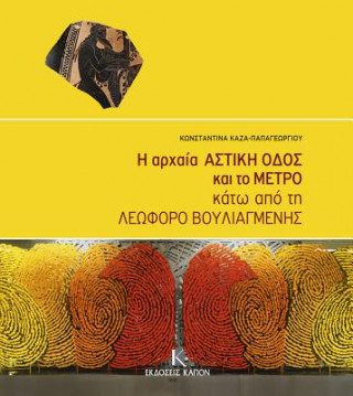 Kniha The Ancient Astiki Odos and the Metro Beneath Vouliagmenis Avenue Konstantina Kaza-Papageorgiou