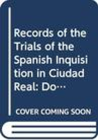 Kniha Records of the Trials of the Spanish Inquisition in Ciudad Real, Volume Four: Documents, Biographical Notes, Indexes Dennis Silk