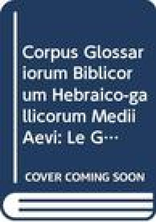 Carte Corpus Glossariorum Biblicorum Hebraico-Gallicorum Medii Aevi, Part II: Le Glossaire de Leipzig, Texte, Volume 1: Genese-II Rois Menahem Banitt