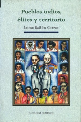 Könyv Pueblos Indios, Elites y Territorio: Sistemas de Dominio Regional En El Sur de Mexico. Una Historia Politica de Oaxaca Jaime Bailon Corres