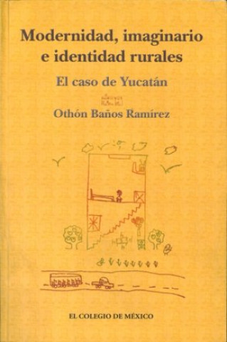 Carte Modernidad, Imaginario E Identidad Rurales: El Caso de Yucatan Othon Banos Ramirez