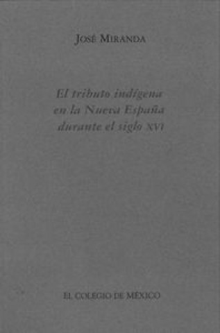 Kniha El Tributo Indigena En La Nueva Espana Durante El Siglo XVI Jose Miranda