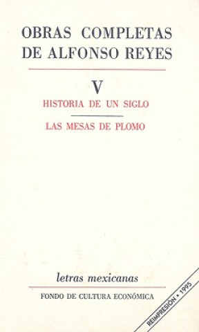 Book Obras Completas Alfonso Reyes, Volume 5: Historia de Un Siglo/Las Mesas de Plomo Alfonso Reyes