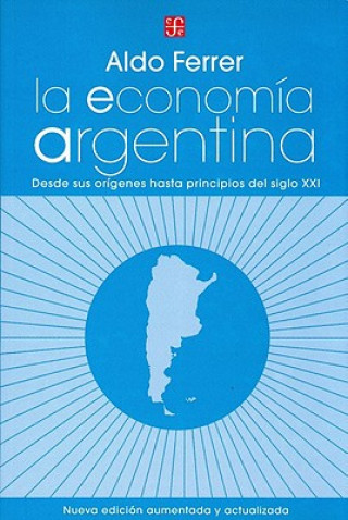 Carte La Economia Argentina: Desde Sus Origenes Hasta Principios del Siglo XXI Aldo Ferrer