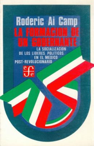 Kniha La Formacion de Un Gobernante: La Socializacion de Los Lideres Politicos En El Mexico Posrevolucionario Roderic Ai Camp