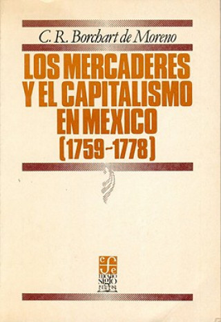 Carte Los Mercaderes y El Capitalismo En La Ciudad de M'Xico: 1759-1778 Christiana Renate Borchart De Moreno