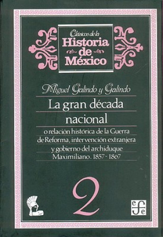 Kniha La Gran Decada Nacional, O Relacion Historica de la Guerra de Reforma, Intervencion Extranjera y Gobierno del Archiduque Maximiliano, 1857-1867 Miguel Galindo y. Galindo