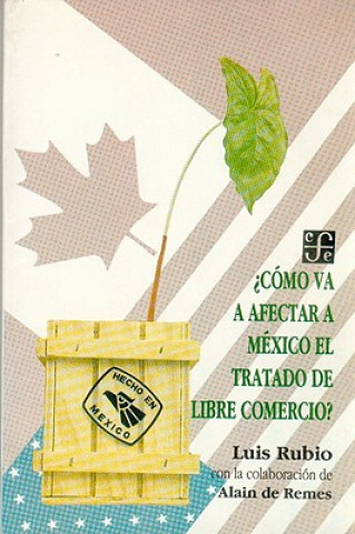 Libro Como Va Afectar a Mexico El Tratado de Libre Comercio? Luis Rubio Freidberg