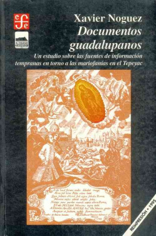 Buch Documentos Guadalupanos: Un Estudio Sobre Las Fuentes de Informacion Tempranas En Torno a Las Mariofanias En El Tepeyac Xavier Noguez