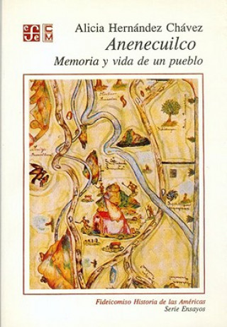 Knjiga Anenecuilco Memoria y Vida de Un Pueblo Alicia Hernandez Chavez