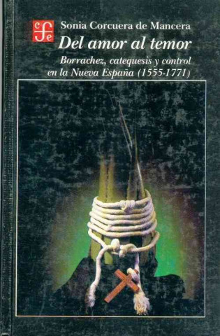 Libro del Amor Al Temor: Borrachez, Catequesis y Control En La Nueva Espana (1555-1771) El-As Trabulse