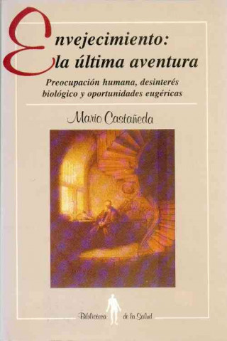Carte Envejecimiento: La Ultima Aventura: Preocupacion Humana, Desinteres Biologico y Oportunidades Eugericas Ruy Perez Tamayo