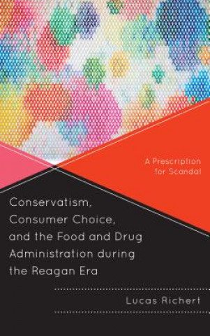 Книга Conservatism, Consumer Choice, and the Food and Drug Administration during the Reagan Era Lucas Richert