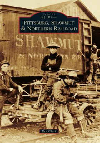 Knjiga Pittsburg, Shawmut and Northern Railroad Ken Clark