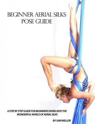 Kniha Beginner Aerial Silks Pose Guide Sam Mellor