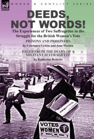 Książka Deeds, Not Words!-the Experiences of Two Suffragettes in the Struggle for the British Women's Vote Constance Lytton