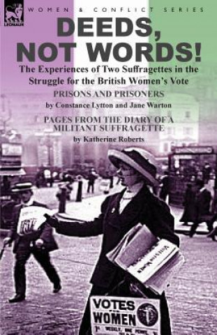 Kniha Deeds, Not Words!-the Experiences of Two Suffragettes in the Struggle for the British Women's Vote Constance Lytton