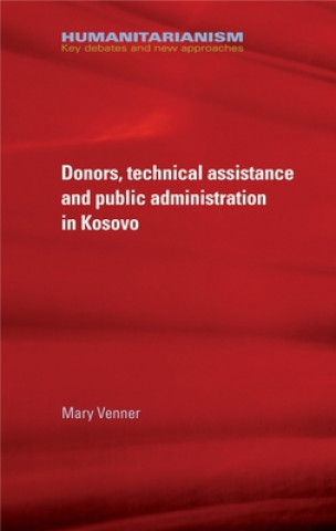 Könyv Donors, Technical Assistance and Public Administration in Kosovo Mary Venner