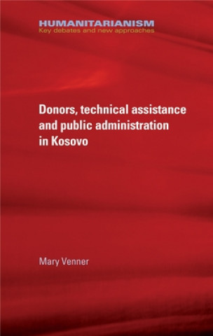 Kniha Donors, Technical Assistance and Public Administration in Kosovo Mary Venner