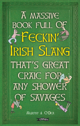 Carte Massive Book Full of FECKIN' IRISH SLANG that's Great Craic for Any Shower of Savages Colin Murphy