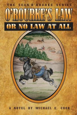 Carte O'Rourke's Law or No Law at All (the Sean O'Rourke Series Book 4) Michael E. Cook