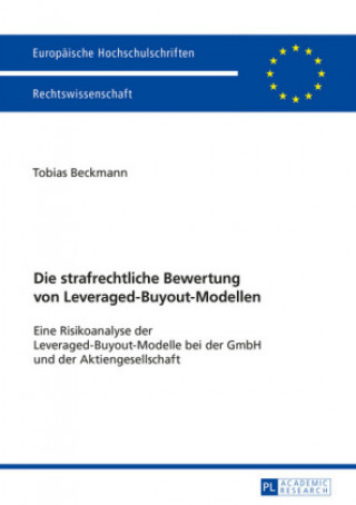 Knjiga strafrechtliche Bewertung von Leveraged-Buyout-Modellen; Eine Risikoanalyse der Leveraged-Buyout-Modelle bei der GmbH und der Aktiengesellschaft Tobias Beckmann