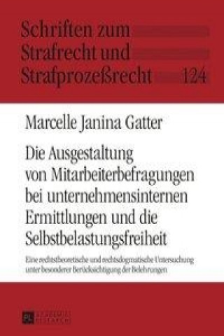 Kniha Ausgestaltung Von Mitarbeiterbefragungen Bei Unternehmensinternen Ermittlungen Und Die Selbstbelastungsfreiheit Marcelle Janina Gatter