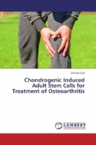 Kniha Chondrogenic Induced Adult Stem Cells for Treatment of Osteoarthritis Chinedu Ude