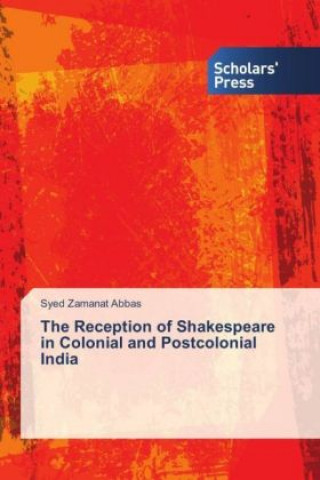 Könyv The Reception of Shakespeare in Colonial and Postcolonial India Syed Zamanat Abbas