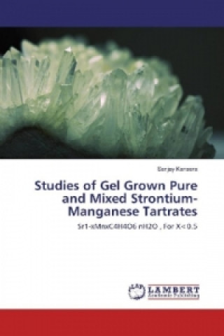 Kniha Studies of Gel Grown Pure and Mixed Strontium-Manganese Tartrates Sanjay Kansara