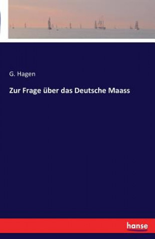 Könyv Zur Frage uber das Deutsche Maass G. Hagen