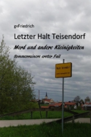 Kniha Letzter Halt Teisendorf Mord und andere Kleinigkeiten G. V. Friedrich