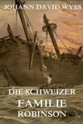 Kniha Die Schweizer Familie Robinson Johann David Wyss