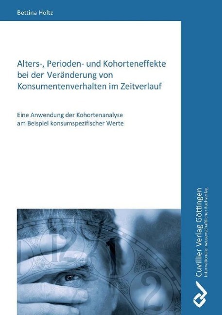 Knjiga Alters-, Perioden- und Kohorteneffekte bei der Veränderung von Konsumentenverhalten im Zeitverlauf. Eine Anwendung der Kohortenanalyse am Beispiel kon Bettina Holtz