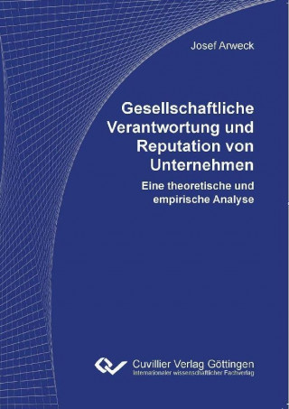 Carte Gesellschaftliche Verantwortung und Reputation von Unternehmen. Eine theoretische und empirische Analyse Josef Arweck