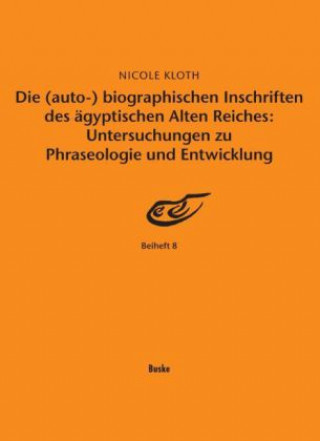 Carte Die (auto-) biographischen Inschriften des ägyptischen Alten Reiches: Untersuchungen zu Phraseologie und Entwicklung Nicole Kloth