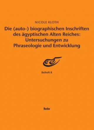 Kniha Die (auto-) biographischen Inschriften des ägyptischen Alten Reiches: Untersuchungen zu Phraseologie und Entwicklung Nicole Kloth