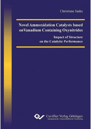 Kniha Novel Ammoxidation Catalysts based on Vanadium Containing Oxynitrides. Impact of Structure on the Catalytic Performance Christiane Janke