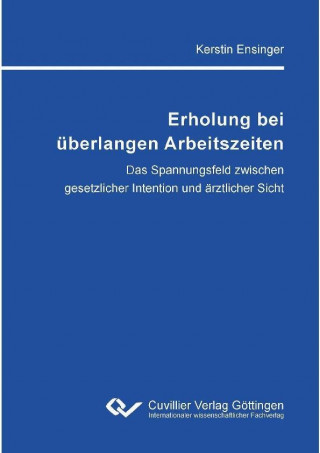 Kniha Erholung bei überlangen Arbeitszeiten. Das Spannungsfeld zwischen gesetzlicher Intention und ärztlicher Sicht Kerstin Ensinger