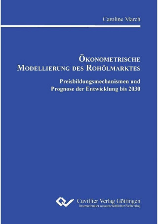 Book Ökonometrische Modellierung des Rohölmarktes. Preisbildungsmechanismen und Prognose der Entwicklung bis 2030 Caroline March