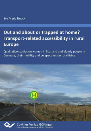 Książka Out and about or trapped at home? Transport?related accessibility in rural Europe. Qualitative studies on women in Scotland and elderly people in Germ Eva Maria Noack