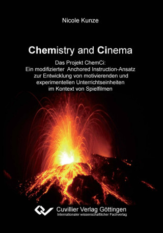 Книга Chemistry and Cinema. Das Projekt ChemCi: Ein modifizierter Anchored Instruction-Ansatz zur Entwicklung von motivierenden und experimentellen Unterric Nicole Kunze