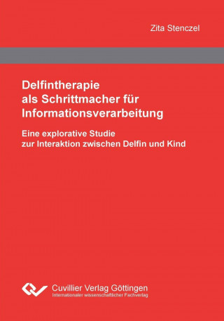 Kniha Delfintherapie als Schrittmacher für Informationsverarbeitung. Eine explorative Studie zur Interaktion zwischen Delfin und Kind Zita Stenczel