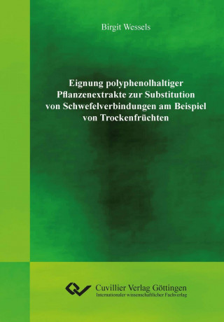 Könyv Eignung polyphenolhaltiger Pflanzenextrakte zur Substitution von Schwefelverbindungen am Beispiel von Trockenfrüchten Birgit Wessels