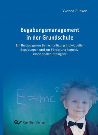 Carte Begabungsmanagement in der Grundschule. Ein Beitrag gegen Benachteiligung individueller Begabungen und zur Förderung kognitiv-emotionaler Intelligenz Yvonne Funken