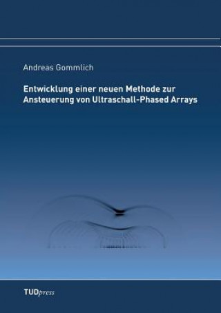 Kniha Entwicklung einer neuen Methode zur Ansteuerung von Ultraschall-Phased Arrays Andreas Gommlich